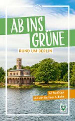 Ab ins Grüne rund um Berlin - 45 Ausflüge mit der Berliner S-Bahn de Klaus Scheddel