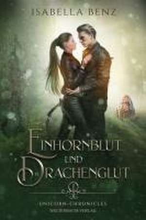 Unicorn Chronicles - Einhornblut und Drachenglut de Isabella Benz