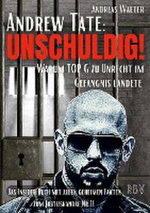 ANDREW TATE : UNSCHULDIG! - Warum TOP G zu Unrecht im Gefängnis landete - Das Insider Buch mit allen geheimen Fakten zum Justizskandal Nr.1! de Andreas Walter