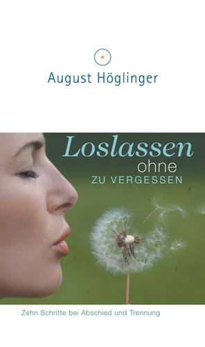 Loslassen ohne zu vergessen de August Höglinger