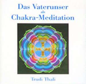 Das Vaterunser als Chakra-Meditation. CD de Trudi Thali