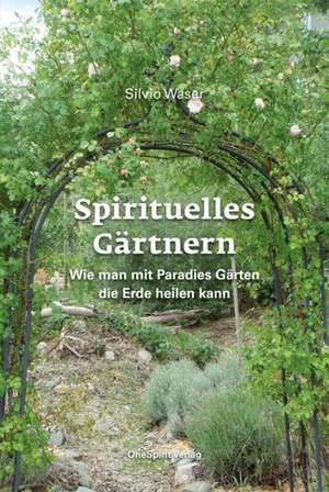 Spirituelles Gärtnern de Silvio Waser