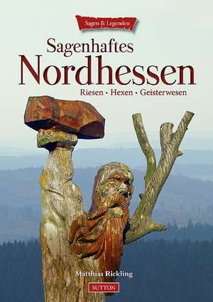 Sagenhaftes Nordhessen de Matthias Rickling