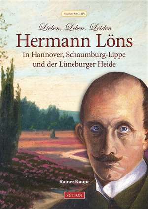 Hermann Löns in Hannover, Schaumburg-Lippe und auf der Lüneburger Heide de Rainer Kaune