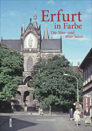 Erfurt in Farbe: Die 50er- und 60er-Jahre de Frank Palmowski