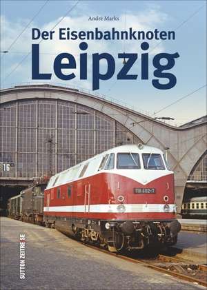 Der Eisenbahnknoten Leipzig de André Marks