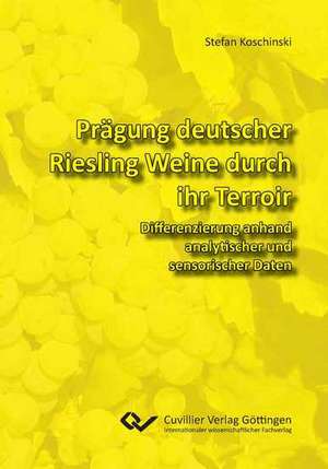 Prägung deutscher Riesling Weine durch ihr Terroir. Differenzierung anhand analytischer und sensorischer Daten de Stefan Koschinski