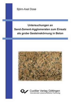 Untersuchungen an Sand-Zement-Agglomeraten zum Einsatz als grobe Gesteinskörnung in Beton de Björn-Axel Dose