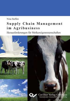 Supply Chain Management im Agribusiness. Herausforderungen für Molkereigenossenschaften de Nina Steffen