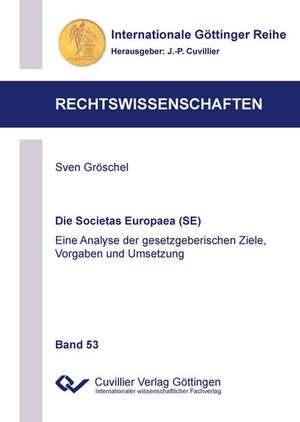 Die Societas Europaea (SE). Eine Analyse der gesetzgeberischen Ziele, Vorgaben und Umsetzung de Sven Gröschel