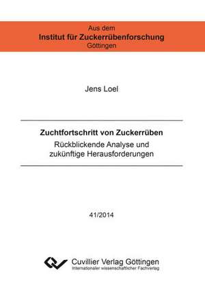 Zuchtfortschritt von Zuckerrüben. Rückblickende Analyse und zukünftige Herausforderungen de Jens Loel