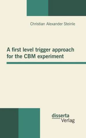 A First Level Trigger Approach for the Cbm Experiment: Theorie Und Praxis Des Komischen Auf Der B Hne de Christian Alexander Steinle