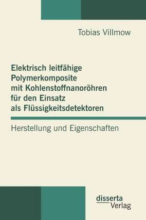 Elektrisch Leitfahige Polymerkomposite Mit Kohlenstoffnanorohren Fur Den Einsatz ALS Flussigkeitsdetektoren: Herstellung Und Eigenschaften de Tobias Villmow