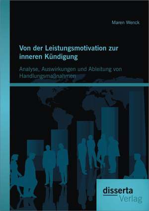 Von Der Leistungsmotivation Zur Inneren Kundigung: Analyse, Auswirkungen Und Ableitung Von Handlungsmassnahmen de Maren Wenck