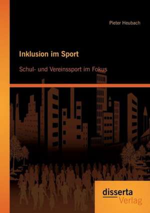 Inklusion Im Sport: Schul- Und Vereinssport Im Fokus de Pieter Heubach