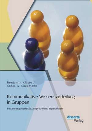 Kommunikative Wissensverteilung in Gruppen: Bestimmungsmerkmale, Anspruche Und Implikationen de Benjamin Klatte