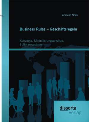 Business Rules - Geschaftsregeln: Konzepte, Modellierungsansatze, Softwaresysteme de Andreas Noak