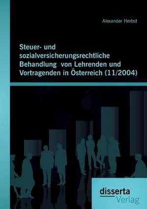 Steuer- Und Sozialversicherungsrechtliche Behandlung Von Lehrenden Und Vortragenden in Osterreich (11/2004): Grundlagen, Konzepte Und Instrumente Im Uberblick de Alexander Herbst