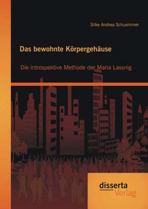 Das Bewohnte Korpergehause: Die Introspektive Methode Der Maria Lassnig de Silke Andrea Schuemmer