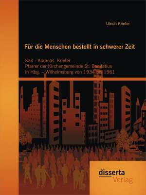 Fur Die Menschen Bestellt in Schwerer Zeit: Karl - Andreas Krieter Pfarrer Der Kirchengemeinde St de Ulrich Krieter