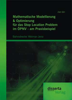 Mathematische Modellierung & Optimierung Fur Das Stop Location Problem Im Opnv - Am Praxisbeispiel: Bahnstrecke Weimar-Jena de Jian Qin