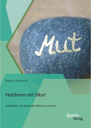 Heldinnen Der Bibel: Geschichten Von Damals Fur Madchen Von Heute de Petra Stichert