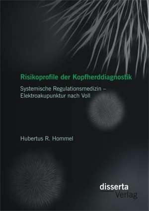 Risikoprofile Der Kopfherddiagnostik: Systemische Regulationsmedizin - Elektroakupunktur Nach Voll de Hubertus R. Hommel