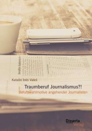 Traumberuf Journalistin?! Berufswahlmotive Im Journalismus: Auswirkungen Des Fehlenden Facharztes Fur Notfallmedizin Auf Die Qualitat Der Patient de Katalin Irén ValeS