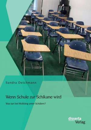 Wenn Schule Zur Schikane Wird: Was Tun Bei Mobbing Unter Schulern? de Sandra Deichmann