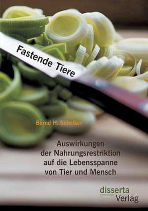 Fastende Tiere: Auswirkungen Der Nahrungsrestriktion Auf Die Lebensspanne Von Tier Und Mensch de Bernd Herberth Schelker