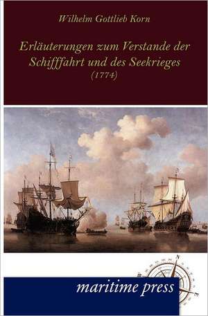 Erläuterungen zum Verstande der Schifffahrt und des Seekrieges de Wilhelm Gottlieb Korn