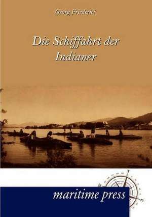 Die Schiffahrt der Indianer de Georg Friederici