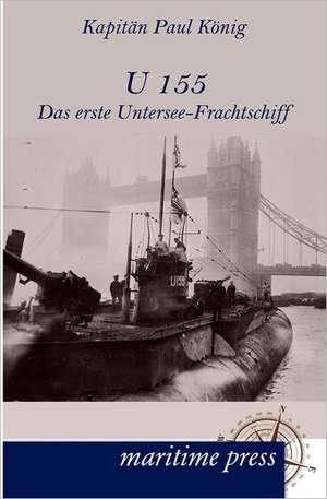 U 155 - Das erste Untersee-Frachtschiff de Paul Koenig