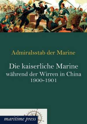 Die kaiserliche Marine während der Wirren in China 1900-1901 de Admiralsstab Der Marine