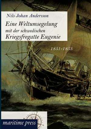 Eine Weltumsegelung mit der schwedischen Kriegsfregatte Eugenie de Nils Johan Andersson