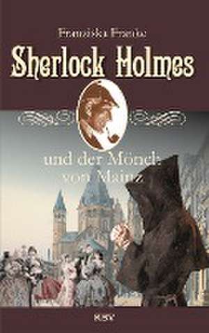 Sherlock Holmes und der Mönch von Mainz de Franziska Franke