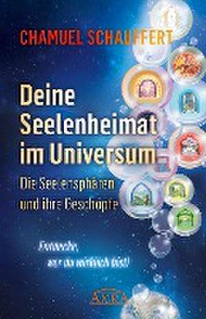 DEINE SEELENHEIMAT IM UNIVERSUM. Die Seelensphären und ihre Geschöpfe de Chamuel Schauffert