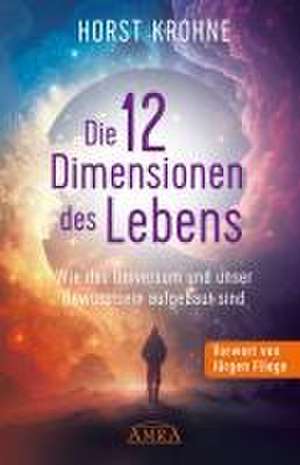 DIE 12 DIMENSIONEN DES LEBENS: Wie das Universum und unser Bewusstsein aufgebaut sind (Erstveröffentlichung) de Horst Krohne