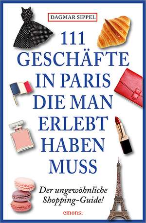 111 Geschäfte in Paris, die man erlebt haben muss de Dagmar Sippel