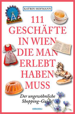 111 Geschäfte in Wien, die man erlebt haben muss de Katrin Hofmann