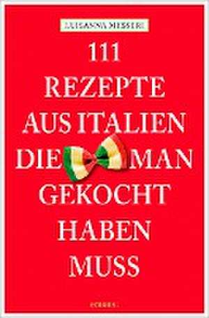 111 Rezepte aus Italien, die man gekocht haben muss de Luisanna Messeri