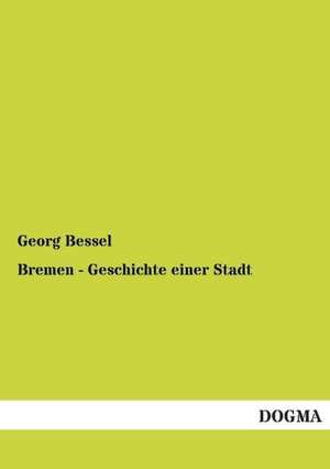 Bremen - Geschichte einer Stadt de Georg Bessel