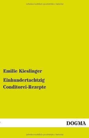 Einhundertachtzig Conditorei-Rezepte de Emilie Kieslinger