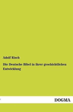 Die Deutsche Bibel in ihrer geschichtlichen Entwicklung de Adolf Risch