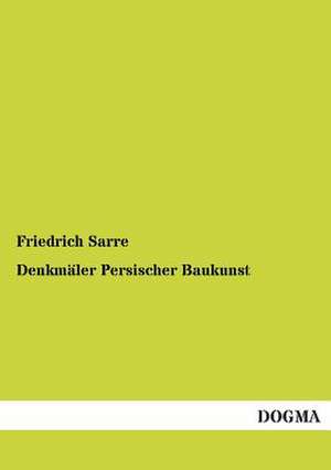 Denkmäler Persischer Baukunst de Friedrich Sarre