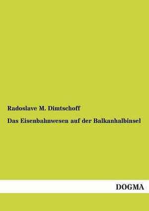 Das Eisenbahnwesen auf der Balkanhalbinsel de Radoslave M. Dimtschoff