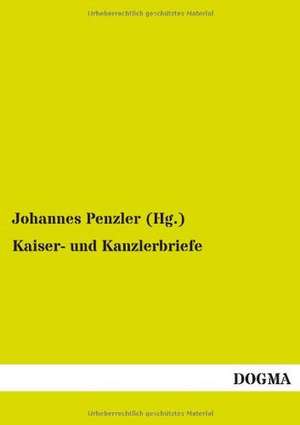 Kaiser- und Kanzlerbriefe de Johannes Penzler (Hg.