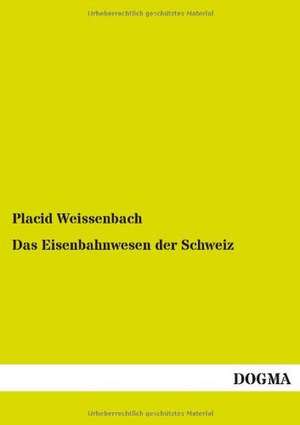 Das Eisenbahnwesen der Schweiz de Placid Weissenbach