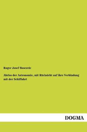 Abriss der Astronomie, mit Rücksicht auf ihre Verbindung mit der Schiffahrt de Roger Josef Boscovic