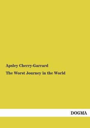 The Worst Journey in the World de Apsley Cherry-Garrard